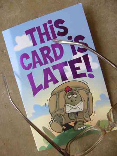"This card is late"